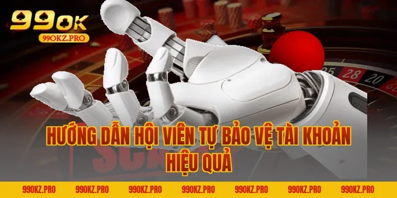 Hướng Dẫn Hội Viên Tự Bảo Vệ Tài Khoản Hiệu Quả